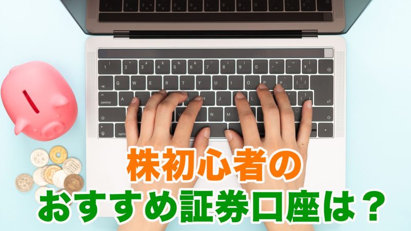 初心者向け株式投資口座は？おすすめ証券口座と選び方を解説